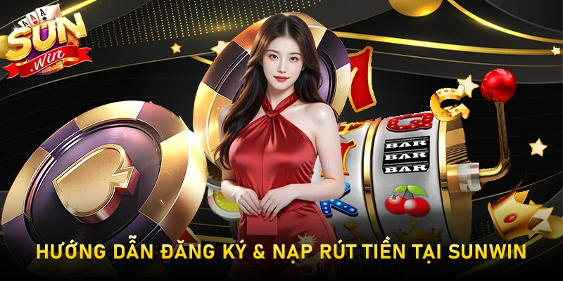 Hướng dẫn đăng ký & Nạp rút tiền tại Sunwin